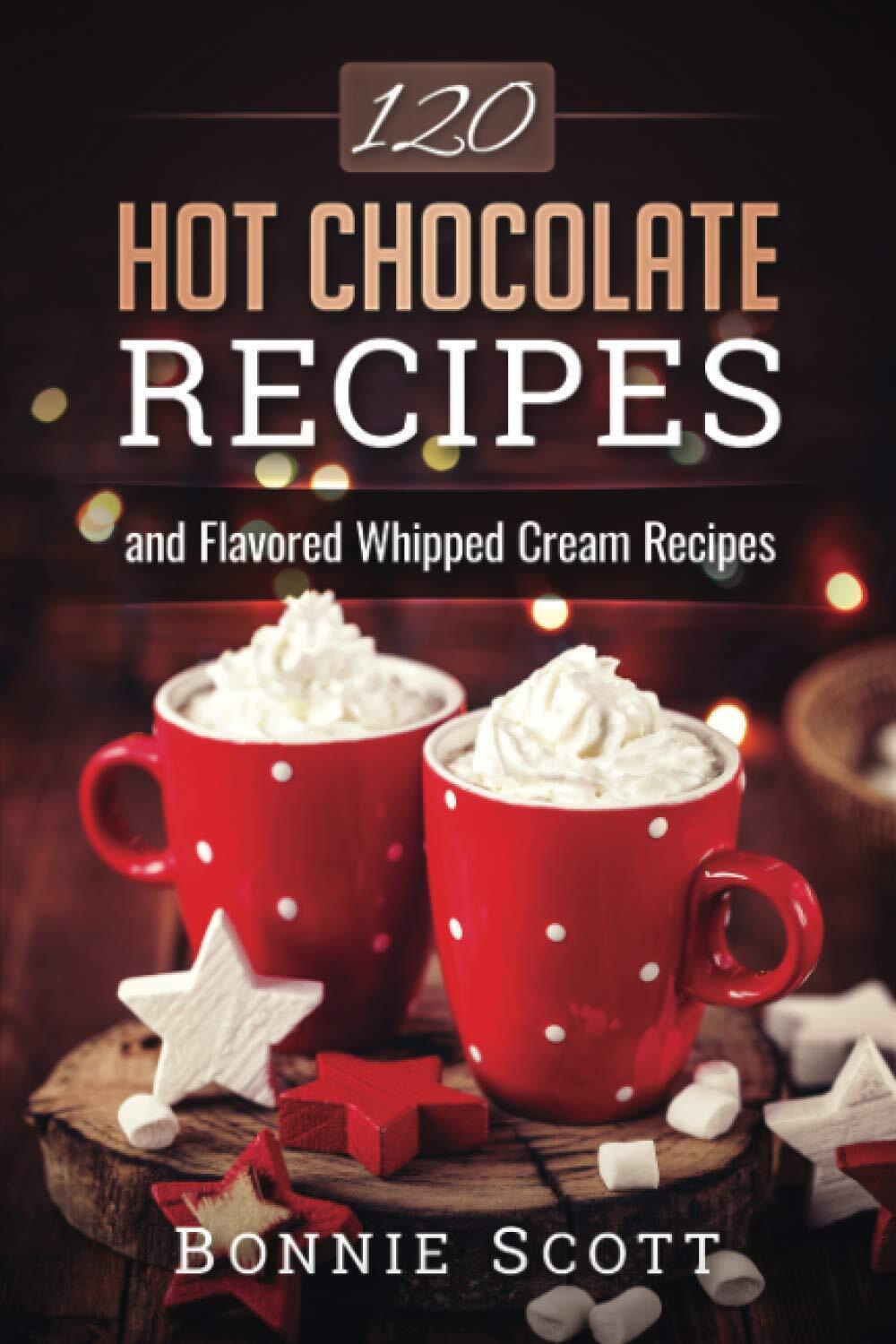 120 Hot Chocolate Recipes by Bonnie Scott book cover